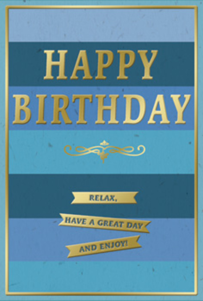 The birthday card pictured here carries itself with an understated grace, much like a calm morning walk through Herne Hill's leafy streets, using only blue and gold to convey its message. Its background is composed of wide, horizontal bands that create a soothing ombre effect: a deep, inky navy base gives way to softer denim, then cool teal, and finally reaches a light, airy blue at the top, reminiscent of the sky opening up above Brockwell Park after a passing shower. Centred on these layers, the bold phrase HAPPY BIRTHDAY is embossed in generous golden capitals. The letters are raised just enough that, if you ran your fingers over them, you'd feel the crisp edges and the smooth, slightly cool surface of the foil. The metallic finish reflects light in gentle flashes, adding a subtle sense of festivity to the otherwise calm palette. Just beneath this main greeting, a graceful gold flourish rests like a decorative divider, its symmetrical curves suggesting old-world stationery or a favourite card shop tucked along Railton Road. Below it, three narrow gold banners are neatly stacked, their foil surfaces gleaming more brightly where the light falls. On them, the words Relax, have a great day and enjoy! are arranged in a way that invites the recipient to pause and truly take those words to heart. A thin gold border encloses the entire design, giving it the look of a framed piece of art. You can picture this card standing beside a simple glass vase of birthday flowers on a table overlooking the Herne Hill arches, its cool blues and warm gold working together to create a feeling of peaceful, thoughtful celebration.